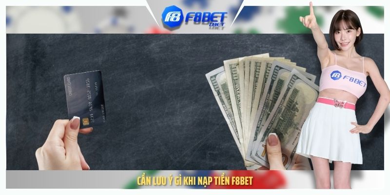 Cần lưu ý gì khi nạp tiền F8BET