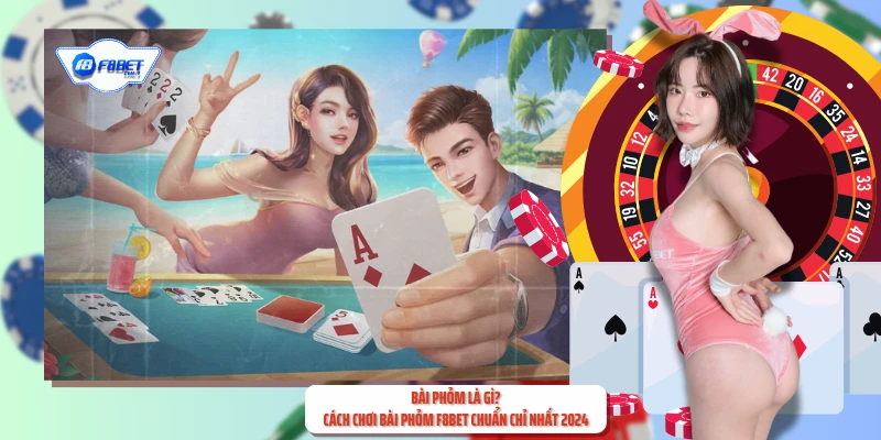 Bài Phỏm Là Gì? Cách Chơi Bài Phỏm F8BET Chuẩn Chỉ Nhất 2024