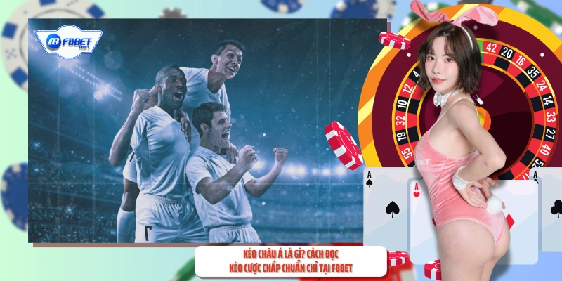 Kèo Châu Á Là Gì? Cách Đọc Kèo Cược Chấp Chuẩn Chỉ Tại F8BET