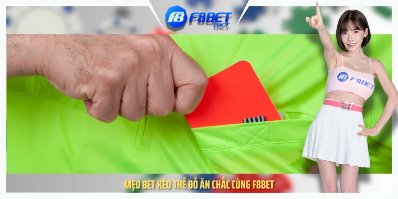 Mẹo bet kèo thẻ đỏ ăn chắc cùng F8BET