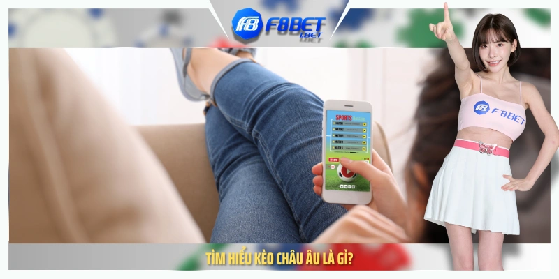 Tìm hiểu kèo châu Âu là gì?